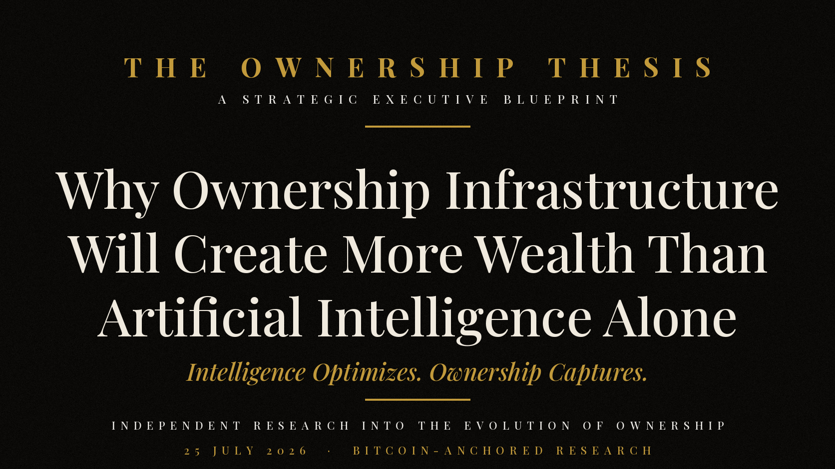 The Ownership Thesis™ — A Strategic Executive Blueprint: Why Ownership Infrastructure Will Create More Wealth Than Artificial Intelligence Alone — 25 July 2026, Bitcoin-Anchored Research