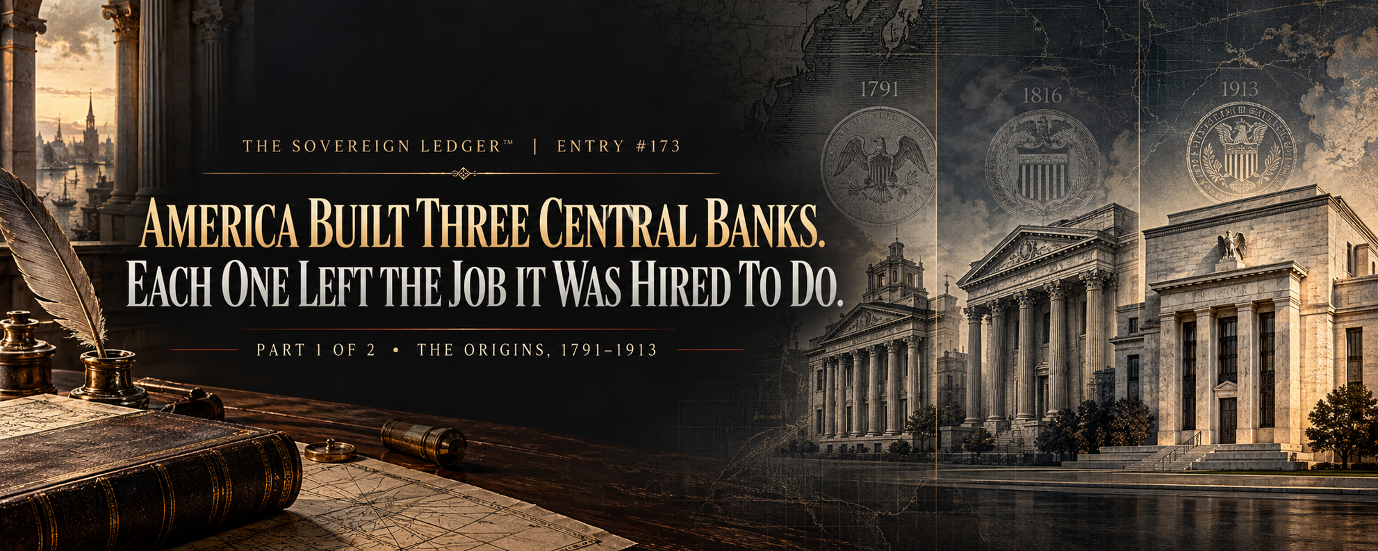 The Sovereign Ledger Entry #173 — America Built Three Central Banks, Part 1 of 2: The Origins, 1791–1913
